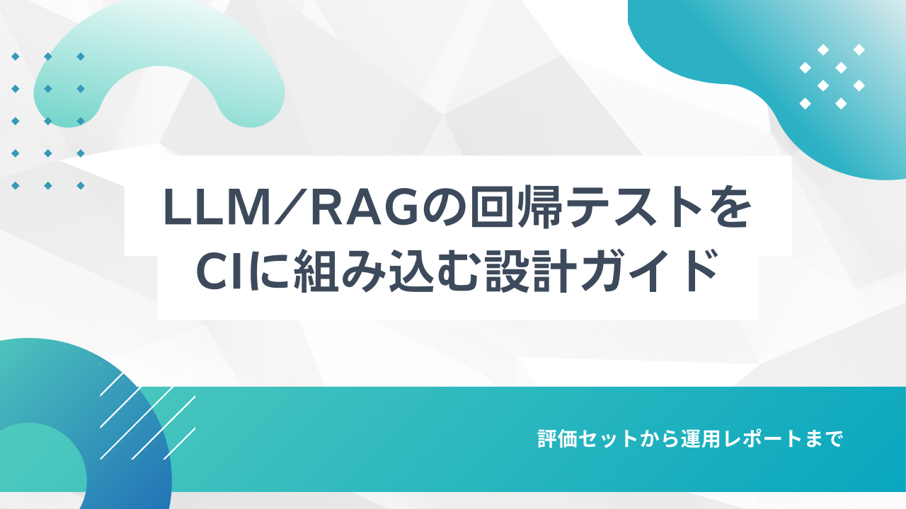 LLM/RAGの回帰テストをCIに組み込む設計ガイド：評価セットから運用レポートまで