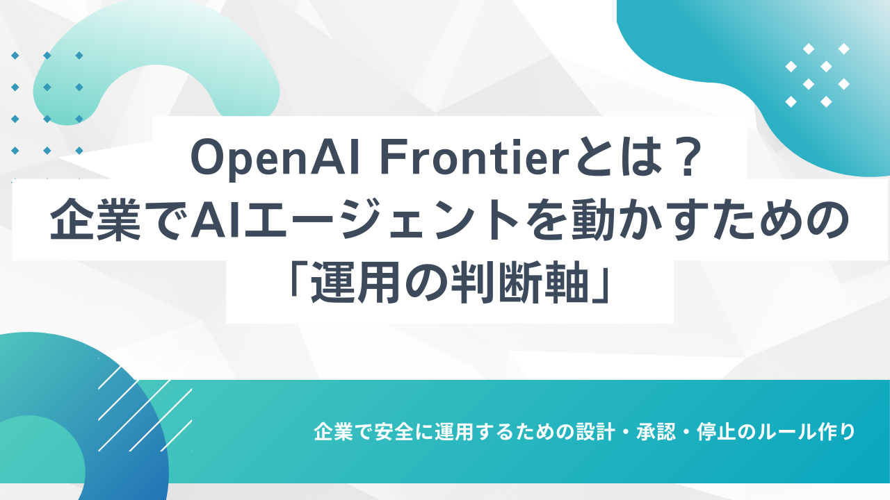 OpenAI Frontierとは？企業でAIエージェントを動かすための「運用の判断軸」