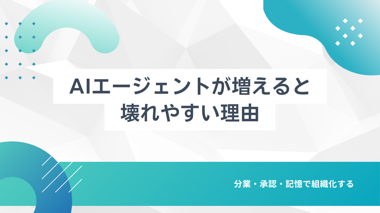 AIエージェントが増えると壊れやすい理由：分業・承認・記憶で組織化する